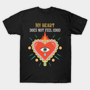 My heart does not feel good T-Shirt